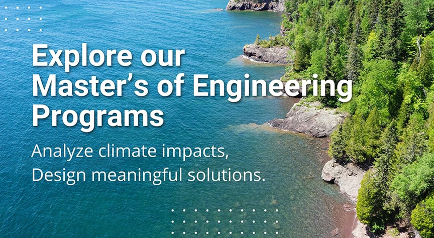 Graphic with image of lakeshore that reads Explore our Master's of Engineering Programs